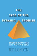 The base of the pyramid promise : building businesses with impact and scale / Ted London.