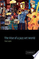 The rise of a jazz art world / Paul Lopes.
