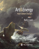 Art & energy : how culture changes / Barry Lord ; edited by Gail Dexter Lord and John Strand.