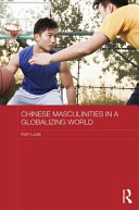 Chinese masculinities in a globalizing world / Kam Louie.