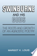 Swinburne and his gods : roots and growth of an agnostic poetry / Margot K. Louis.