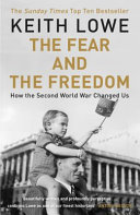 The fear and the freedom : how the Second World War still matters / Keith Lowe.