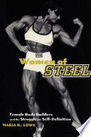 Women of steel : female bodybuilders and the struggle for self-definition / Maria R. Lowe.