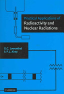 Practical applications of radioactivity and nuclear radiations : an introductory text for engineers, scientists, teachers, and students / Gerhart Lowenthal, Peter Airey.