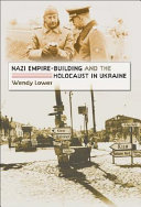 Nazi empire-building and the Holocaust in Ukraine / Wendy Lower.