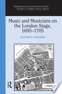 Music and musicians on the London stage, 1695-1705 / Kathryn Lowerre.