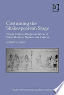 Costuming the Shakespearean stage : visual codes of representation in early modern theatre and culture / Robert I. Lublin.