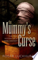 The mummy's curse : the true history of a dark fantasy / Roger Luckhurst.