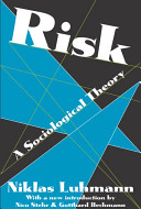 Risk : a sociological theory / Niklas Luhmann ; translated by Rhodes Barrett ; with a new introduction by Nico Stehr & Gotthard Bechmann.