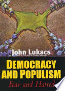 Democracy and populism : fear and hatred / John Lukacs.