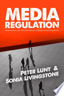 Media regulation governance and the interests of citizens and consumers / Peter Lunt and Sonia Livingstone.