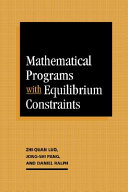 Mathematical programs with equilibrium constraints / Zhi-Quan Luo, Jong-Shi Pang and Daniel Ralph.