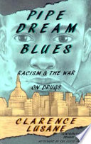 Pipe dream blues : racism and the war on drugs / by Clarence Lusane with a contribution by Dennis Desmond ; (afterword by Jesse Jackson).
