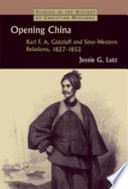Opening China : Karl F.A. Gutzlaff and Sino-Western relations, 1827-1852 / Jessie Gregory Lutz.