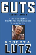 Guts : 8 laws of business from one of the most innovative business leaders of our time / Robert A. Lutz.