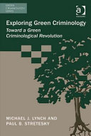 Exploring green criminology toward a green criminological revolution / Michael J. Lynch and Paul Stretesky.