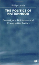 The politics of nationhood : sovereignty, Britishness, and Conservative politics / Philip Lynch.