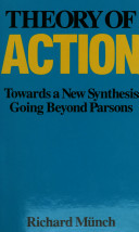 Theory of action : towards a new synthesis going beyond Parsons / Richard Münch.