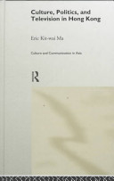 Culture, politics and television in Hong Kong / Eric Kit-wai Ma.
