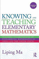 Knowing and teaching elementary mathematics teachers' understanding of fundamental mathematics in China and the United States / Liping Ma.