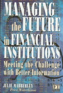 Managing the future in financial institutions : meeting the challenge with better information / Julie Mabberley, Price Waterhouse.