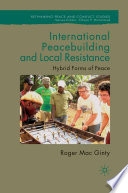 International peacebuilding and local resistance hybrid forms of peace / Roger Mac Ginty.