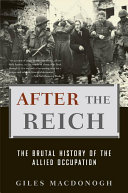 After the Reich : the brutal history of the Allied occupation / Giles MacDonogh.