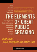 The elements of great public speaking : how to be calm, confident and compelling / J. Lyman MacInnis.