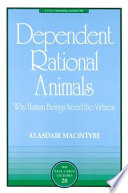 Dependent rational animals : why human beings need the virtues / Alasdair MacIntyre.