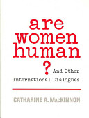 Are women human? : and other international dialogues / Catherine A. MacKinnon.