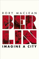 Berlin : imagine a city / Rory MacLean.