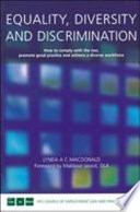Equality, diversity and discrimination : how to comply with the law, promote best practice and achieve a diverse workforce / Lynda A.C. Macdonald.