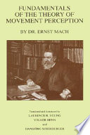 Fundamentals of the theory of movement perception / by Ernst Mach ; translated and annotated by Laurence R. Young, Volker Henn, Hansjörg Scherberger.
