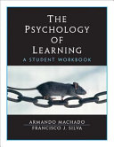 Psychology of learning : a student workbook / Armando Machado, Francisco J. Silva ; foreword by William Timberlake.