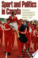 Sport and politics in Canada : federal government involvement since 1961 / Donald Macintosh with Tom Bedecki and C.E.S. Franks.