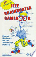 The unofficial IEEE brainbuster gamebook : mental workouts for the technically inclined / compiled by Donald R. Mack.