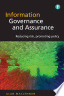 Information governance and assurance : reducing risk, promoting policy / Alan Maclennan.