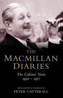The Macmillan diaries : the cabinet years, 1950-1957 / edited and with an introduction by Peter Catterall.