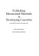 Publishing educational materials in developing countries : a guide to policy and practice / John Macpherson with Douglas Pearce.