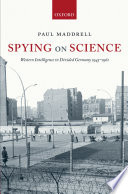 Spying on science : Western intelligence in divided Germany 1945-1961 / Paul Maddrell.