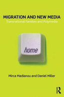 Migration and new media : transnational families and polymedia / Mirca Madianou and Daniel Miller.