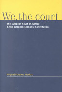 We, the Court : the European Court of Justice and the European Economic Constitution : a critical reading of Article 30 of the EC Treaty / Miguel Poiares Maduro.