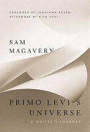 Primo Levi's universe : a writer's journey / Sam Magavern ; foreword by Jonathan Rosen ; afterword by Risa Sodi.