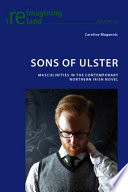Sons of Ulster : masculinities in the contemporary Northern Irish novel / Caroline Magennis.