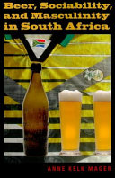 Beer, sociability, and masculinity in South Africa / Anne Kelk Mager.