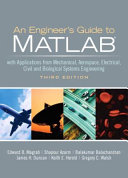 An engineer's guide to MATLAB : with applications from mechanical, aerospace, electrical, civil, and biological systems engineering / Edward B. Magrab ... [et al.].