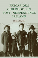 Precarious childhood in post-independence Ireland / Moira Maguire.