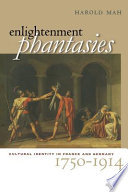 Enlightenment phantasies : cultural identity in France and Germany, 1750-1914 / Harold Mah.