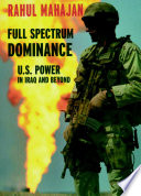 Full spectrum dominance : U.S. power in Iraq and beyond / Rahul Mahajan.
