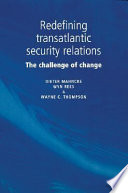 Redefining transatlantic security relations : the challenge of change / Dieter Mahncke, Wyn Rees, and Wayne Thompson.